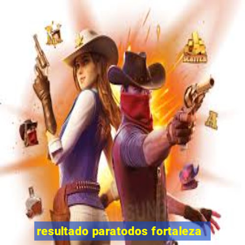 resultado paratodos fortaleza